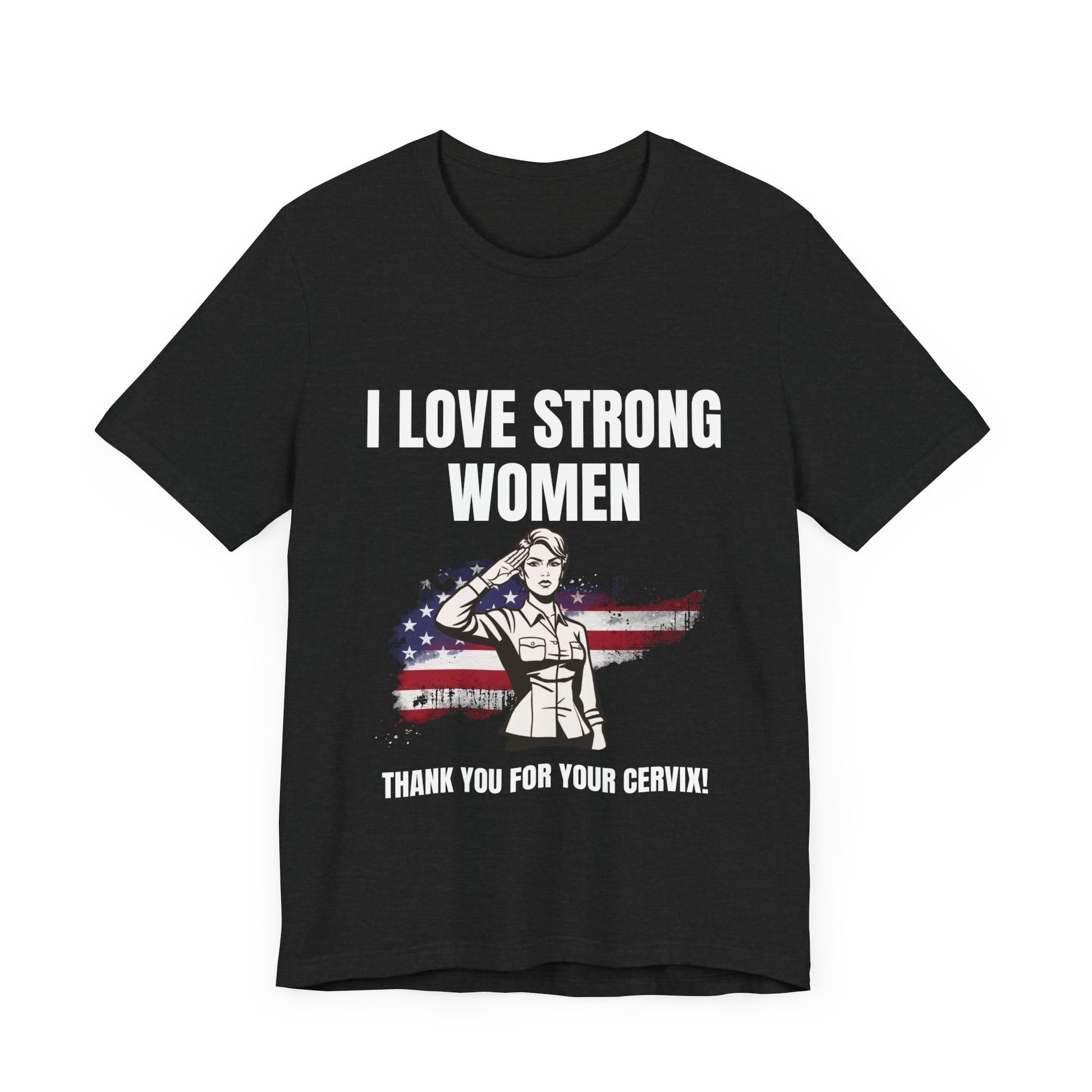 I love strong women, thank you for your cervix -Tee