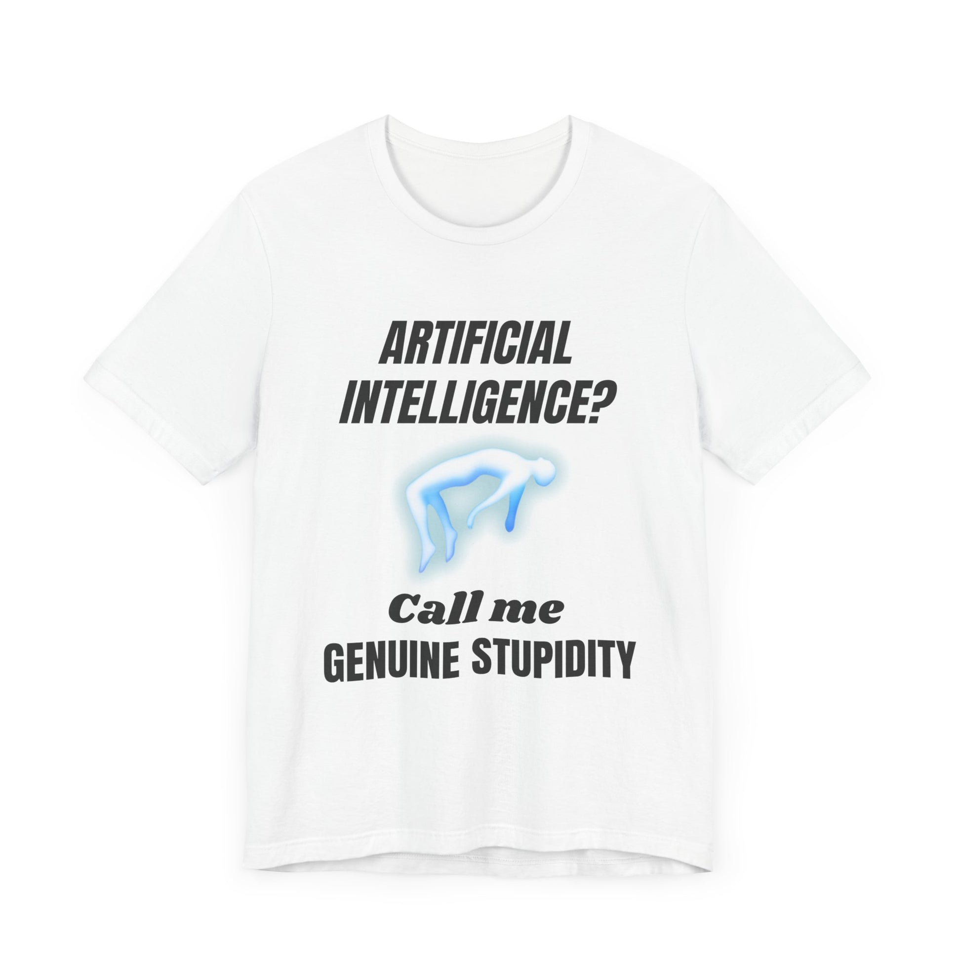 Artificial Intelligence? Call me Genuine Stupidity -Tee