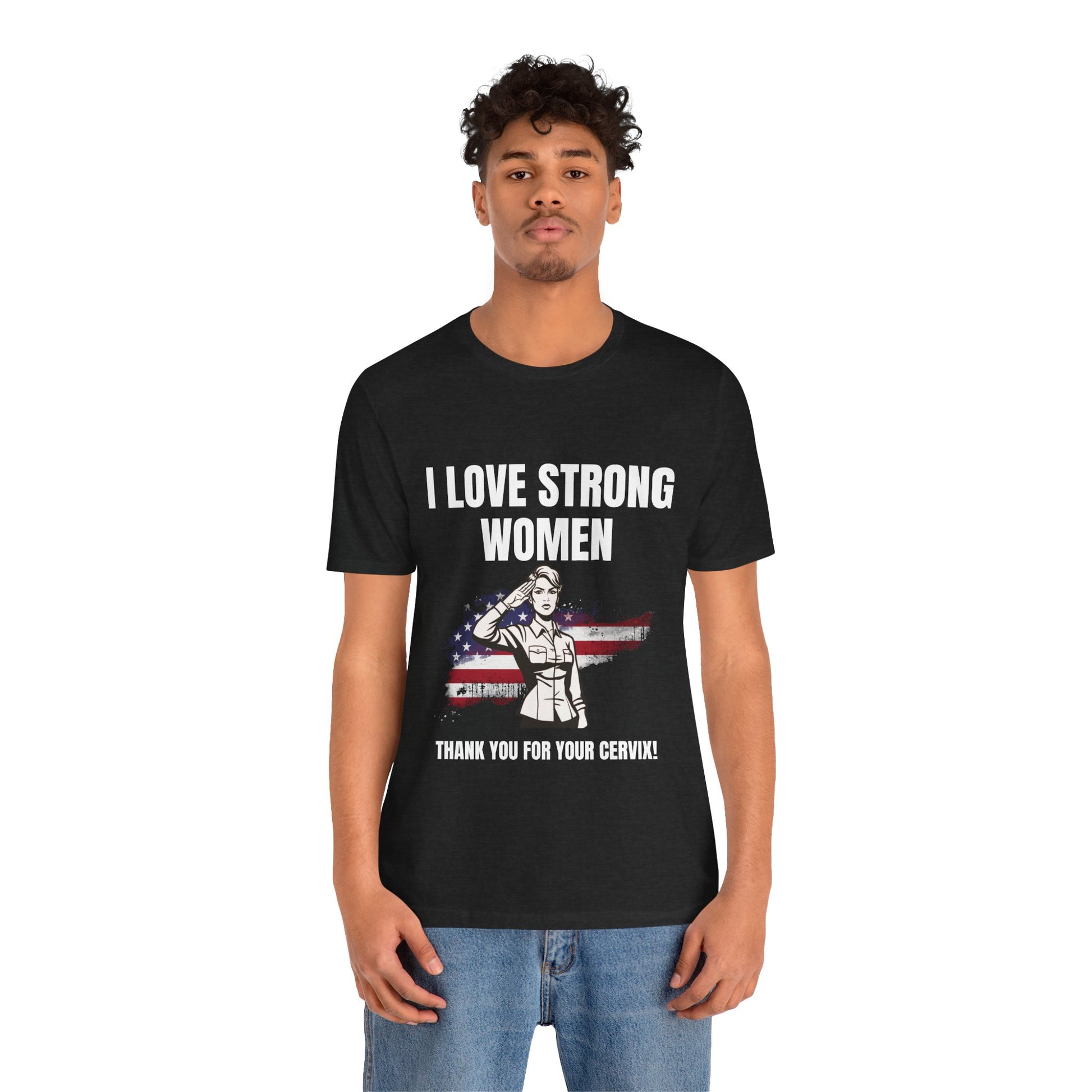 I love strong women, thank you for your cervix -Tee