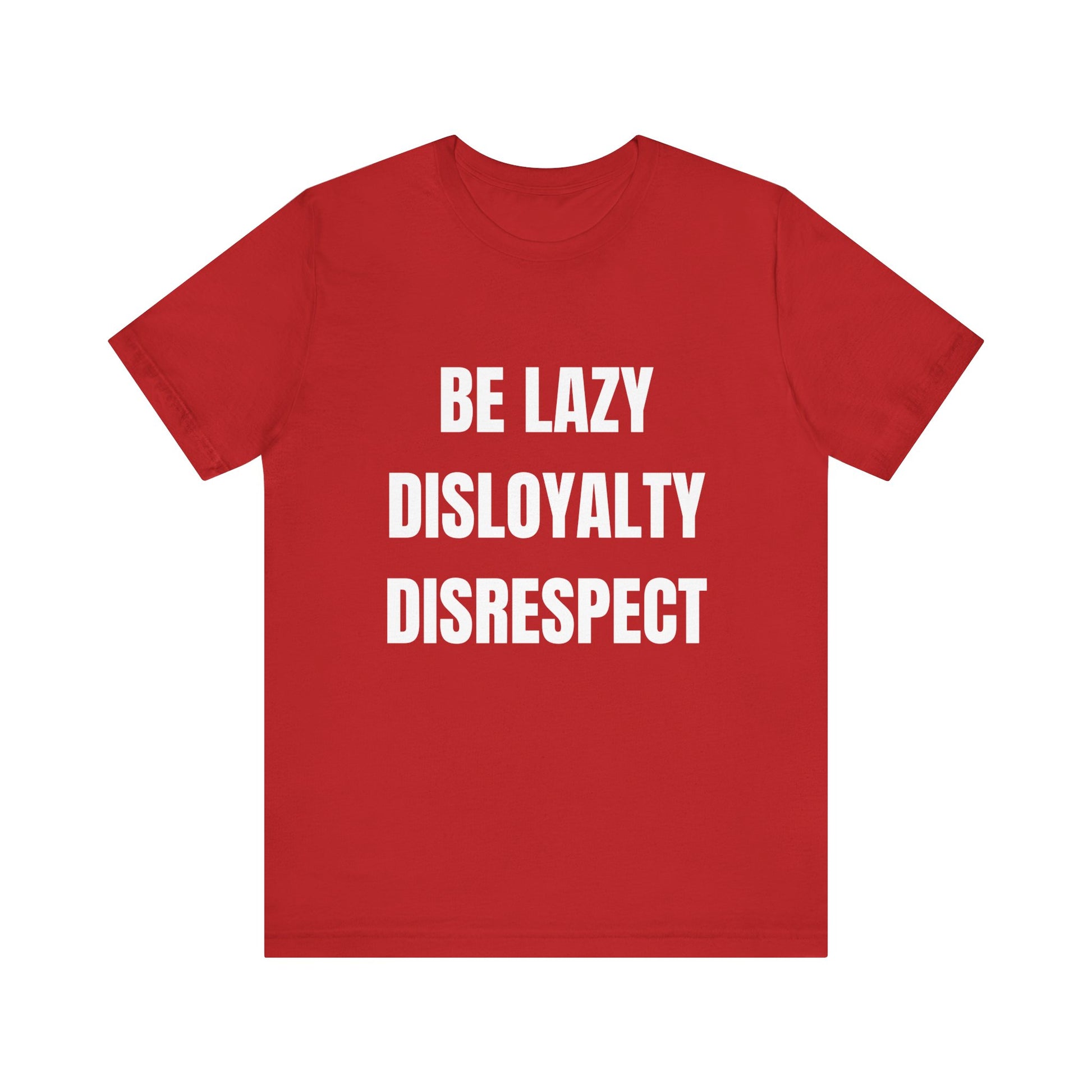 Be Lazy, Disloyalty, -Tee