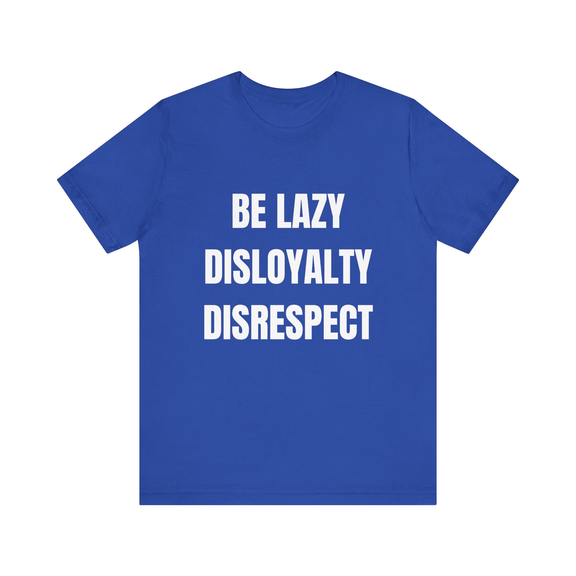 Be Lazy, Disloyalty, -Tee