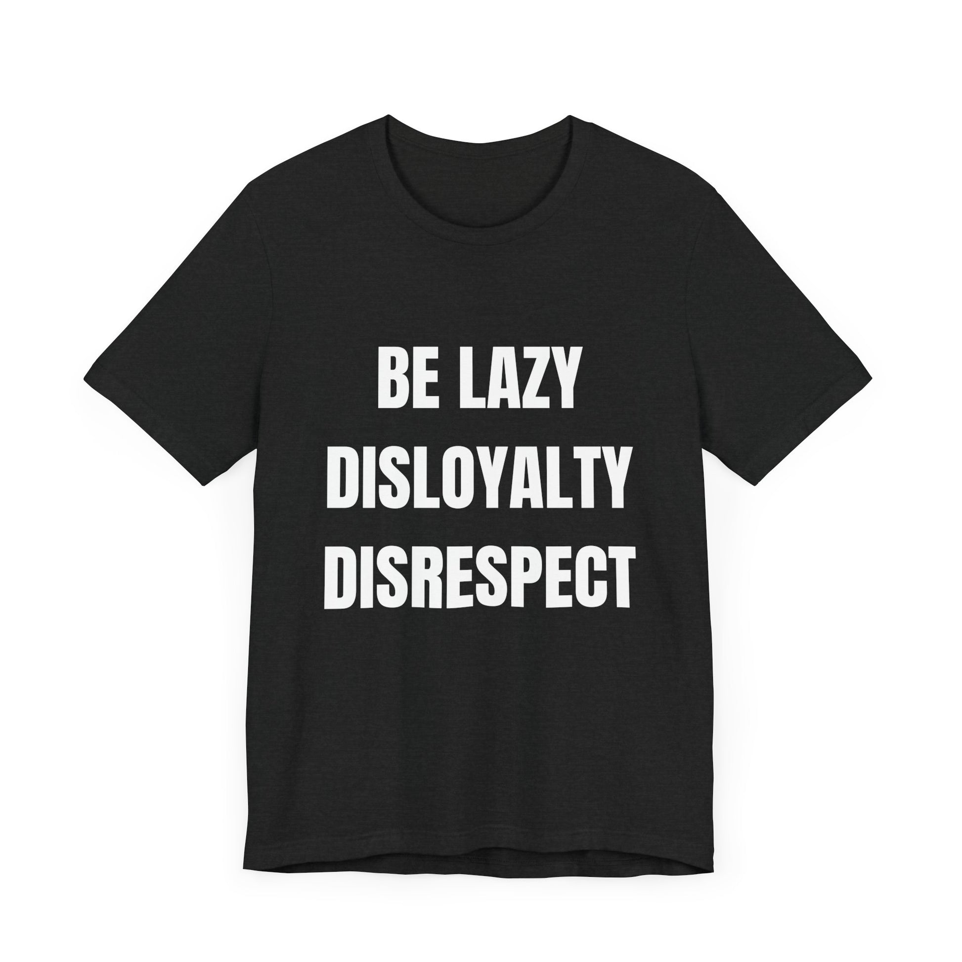 Be Lazy, Disloyalty, -Tee