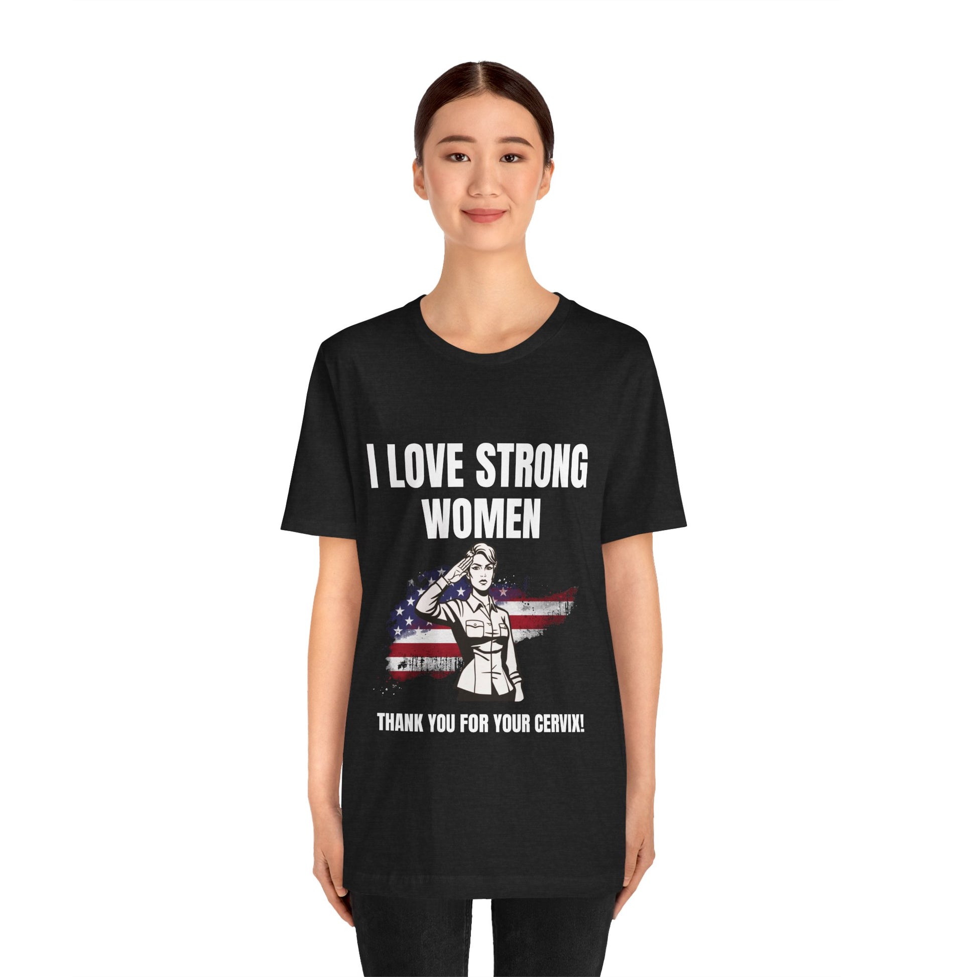 I love strong women, thank you for your cervix -Tee