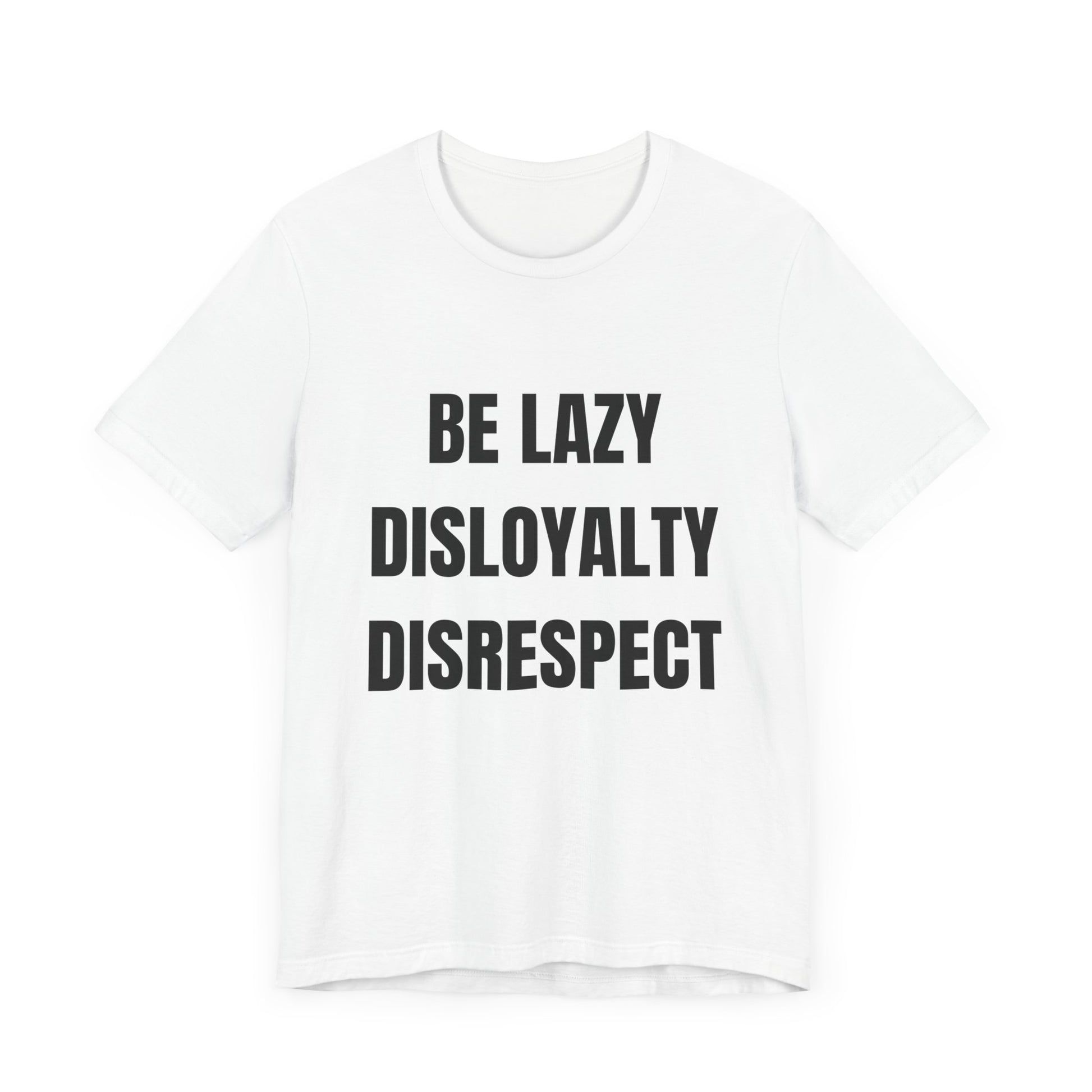 Be Lazy, Disloyalty, -Tee