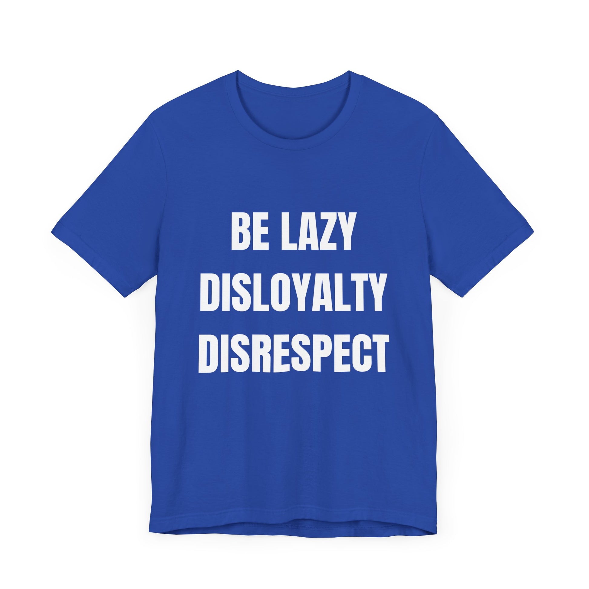 Be Lazy, Disloyalty, -Tee