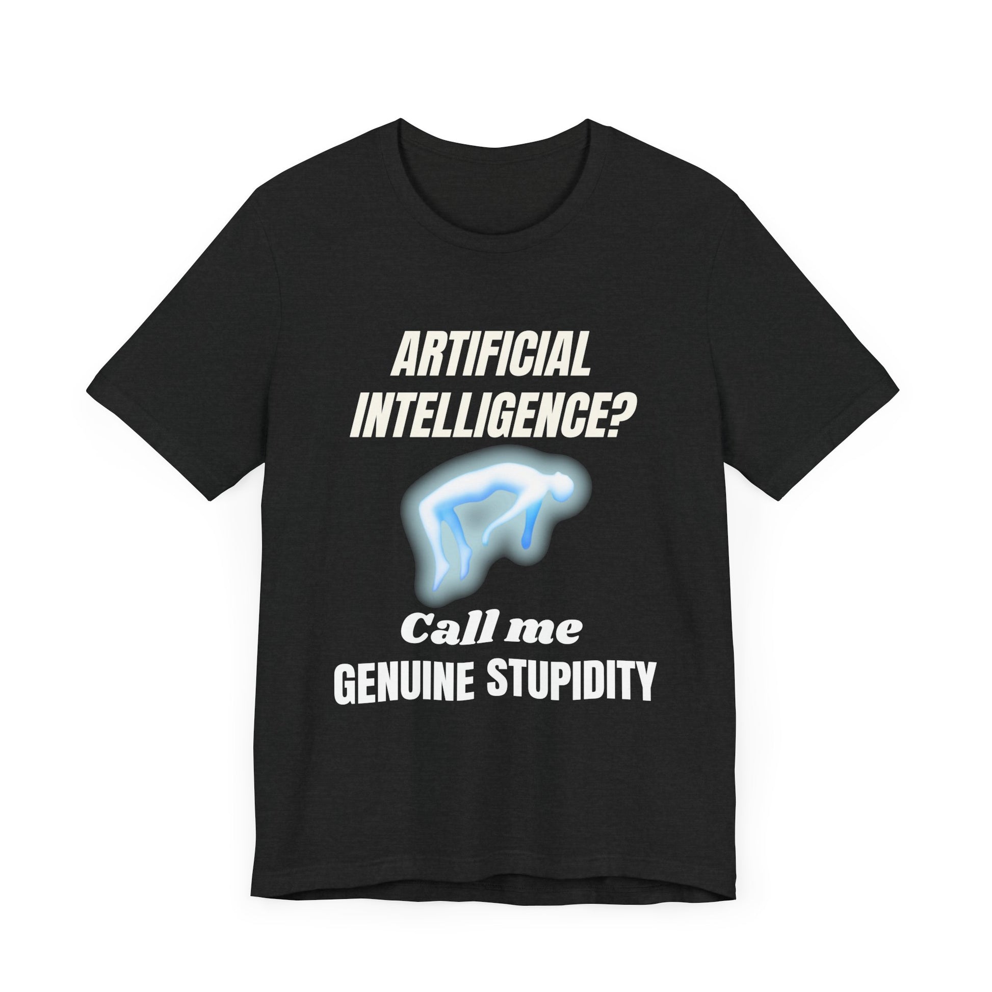 Artificial Intelligence? Call me Genuine Stupidity -Tee