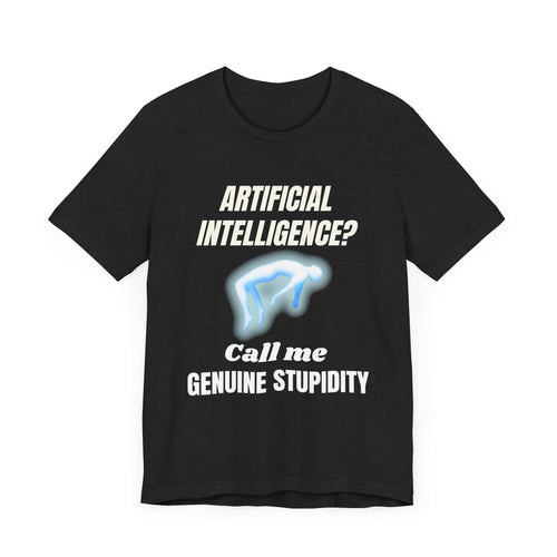 Artificial Intelligence? Call me Genuine Stupidity -Tee