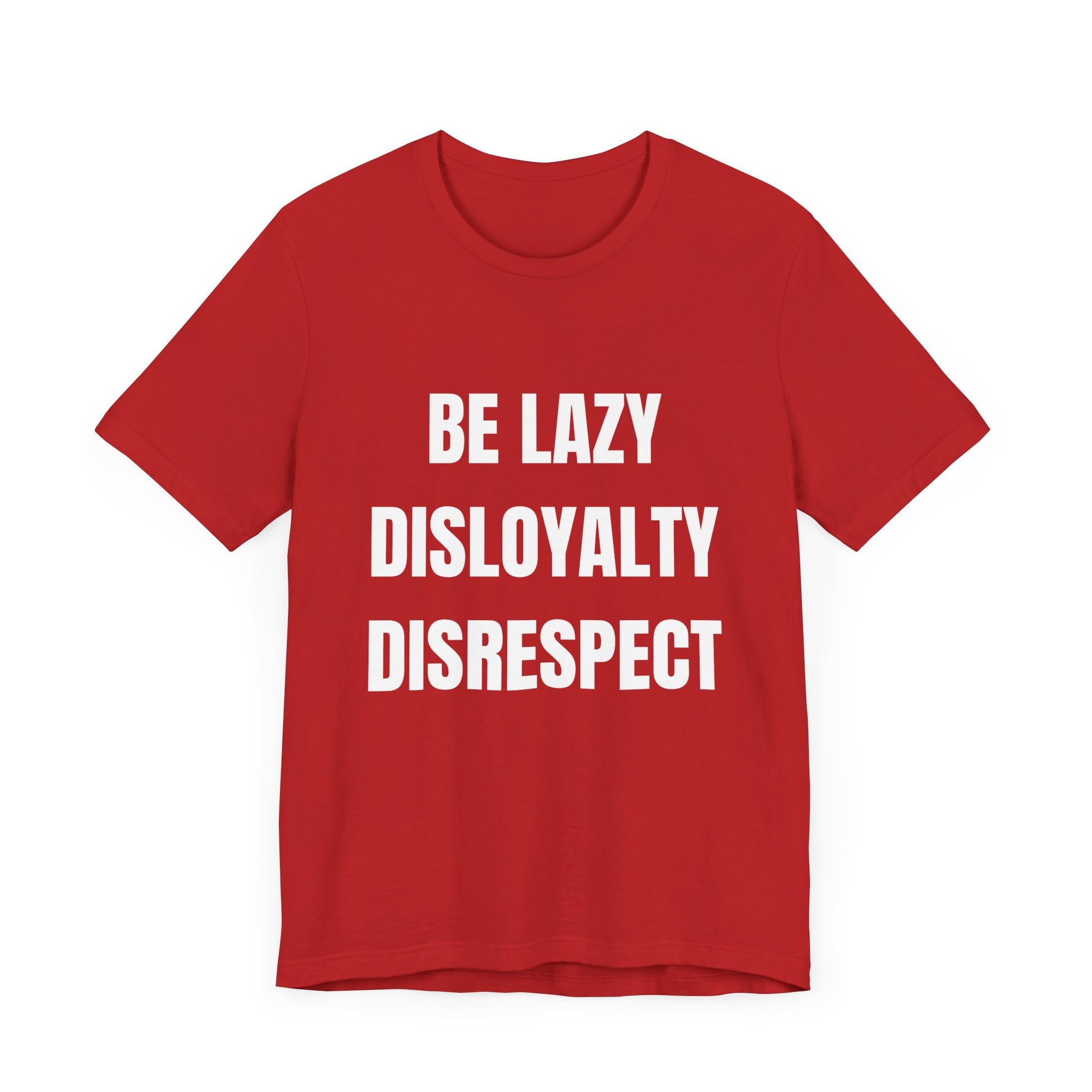 Be Lazy, Disloyalty, -Tee