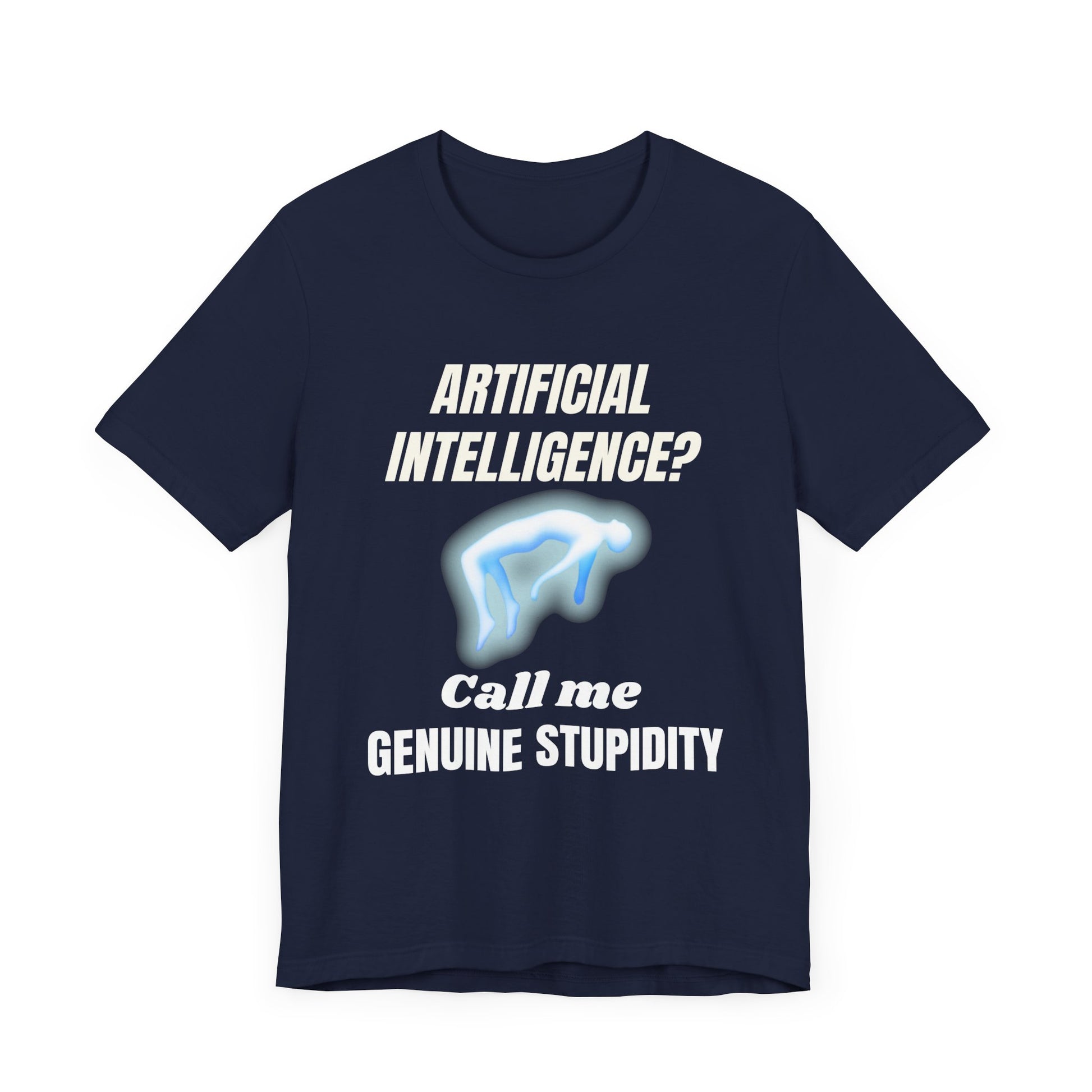 Artificial Intelligence? Call me Genuine Stupidity -Tee