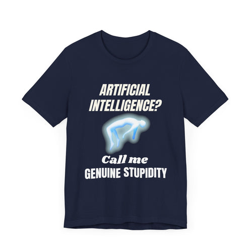 Artificial Intelligence? Call me Genuine Stupidity -Tee